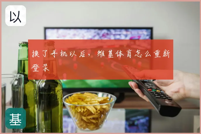 换了手机以后，维基体育怎么重新登录